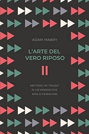 L'ARTE DEL VERO RIPOSO - METTERCI IN PAUSA IN UN MONDO CHE NON SI FERMA MAI