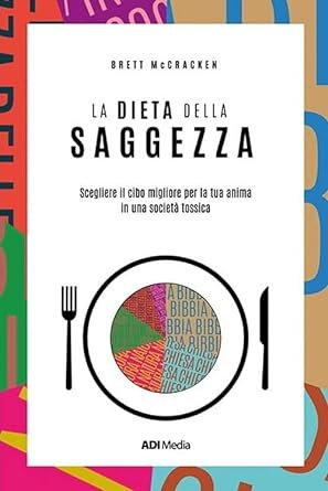 LA DIETA DELLA SAGGEZZA - IL CIBO MIGLIORE PER LA TUA ANIMA IN UNA SOCIETA' TOSSICA