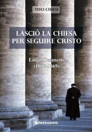 LASCIO' LA CHIESA PER SEGUIRE CRISTO - LUIGI DESANCTIS (1808-1869)