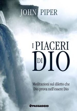 I PIACERI DI DIO - MEDITAZIONI SUL DILETTO CHE DIO PROVA NELLESSERE DIO
