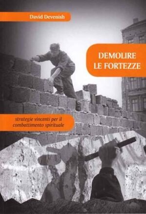 DEMOLIRE LE FORTEZZE - STRATEGIE VINCENTI PER IL COMBATTIMENTO SPIRITUALE