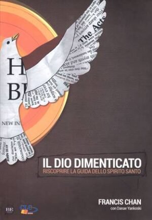 IL DIO DIMENTICATO - RISCOPRIRE LA GUIDA DELLO SPIRITO SANTO