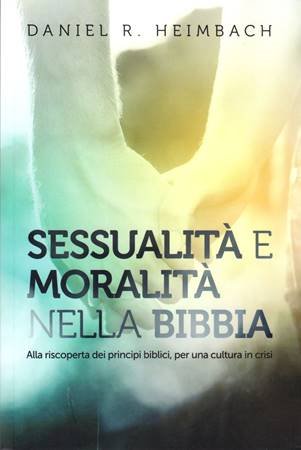 SESSUALITA E MORALITA' NELLA BIBBIA - ALLA RISCOPERTA DEI PRINCIPI BIBLICI, PER UNA CULTURA IN CRISI