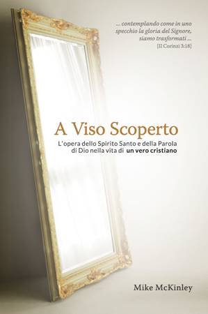 A VISO SCOPERTO - L'OPERA DELLO SPIRITO SANTO E DELLA PAROLA DI DIO NELLA VITA DI UN VERO CRISTIANO