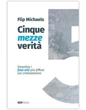CINQUE MEZZE VERITA' - SFATARE I FALSI MITI PIU' DIFFUSI SUL CRISTIANESIMO